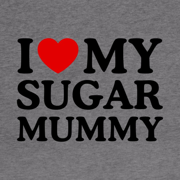 I LOVE MY SUGAR MUMMY by WeLoveLove